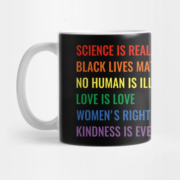 Science is real! Black lives matter! No human is illegal! Love is love! Women's rights are human rights! Kindness is everything! by jonathankern67